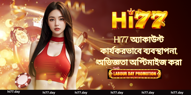 Hi77 অ্যাকাউন্ট কার্যকরভাবে ব্যবস্থাপনা, অভিজ্ঞতা অপ্টিমাইজ করা