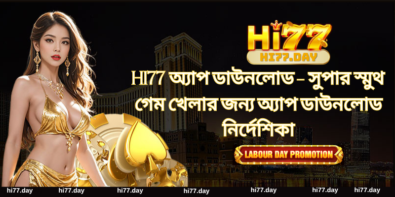 HI77 অ্যাপ ডাউনলোড - সুপার স্মুথ গেম খেলার জন্য অ্যাপ ডাউনলোড নির্দেশিকা