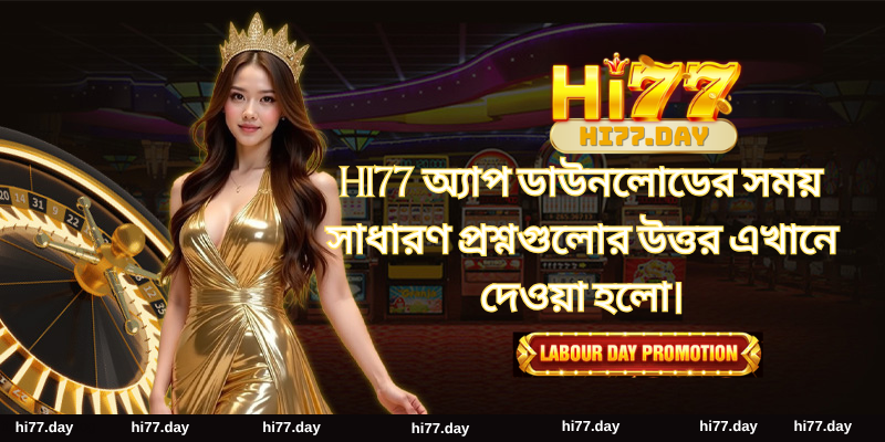 HI77 অ্যাপ ডাউনলোডের সময় সাধারণ প্রশ্নগুলোর উত্তর এখানে দেওয়া হলো।